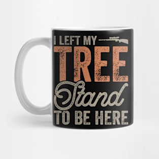 I Left My tree Stand To Be Here T shirt For Women Mug